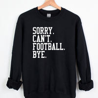 Sorry. Can't. Football. Bye. Crew and Hoodie-Crewneck Sweatshirt-Black Shirt with White Print-XSmall-Lemons and Limes Boutique
