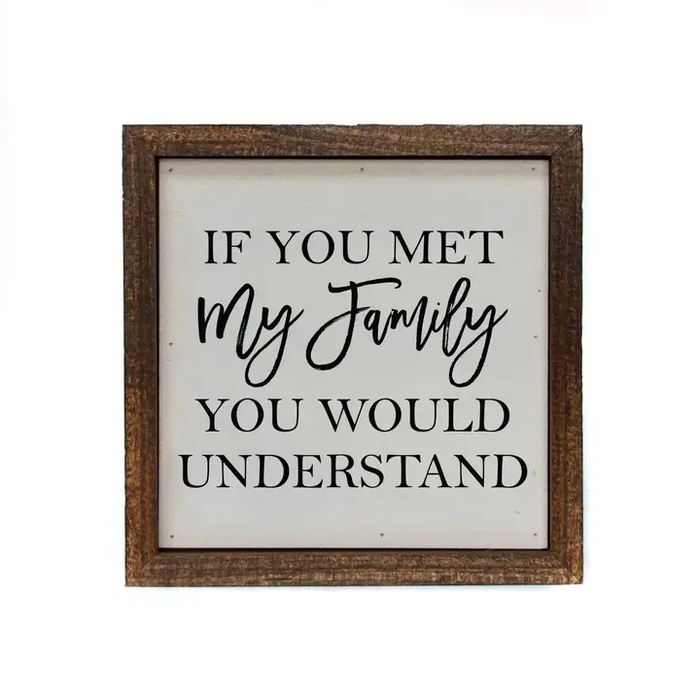 6x6 If You Met My Family You Would Understand Small Sign--Lemons and Limes Boutique
