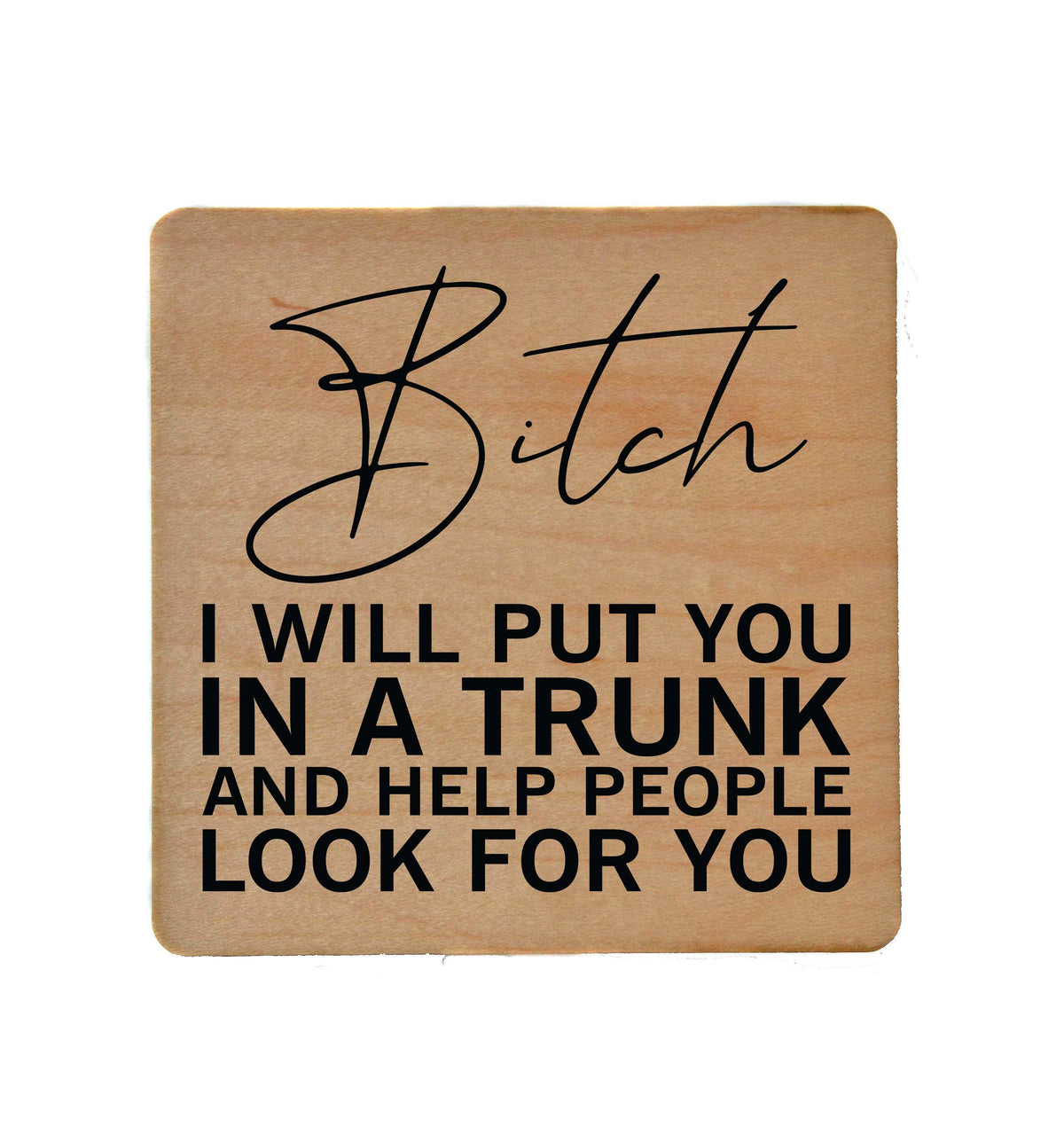 I Will Put You In A Trunk And Help Look Wood Coasters--Lemons and Limes Boutique