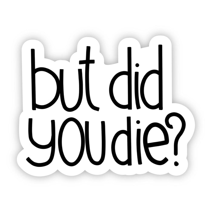 But Did You Die? Sarcasm Sticker--Lemons and Limes Boutique