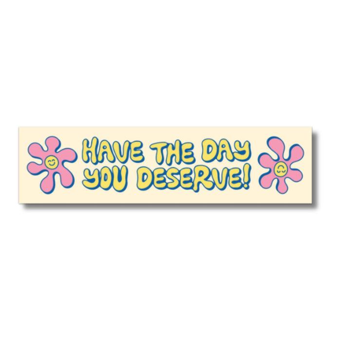 Have The Day You Deserve Bumper Sticker--Lemons and Limes Boutique