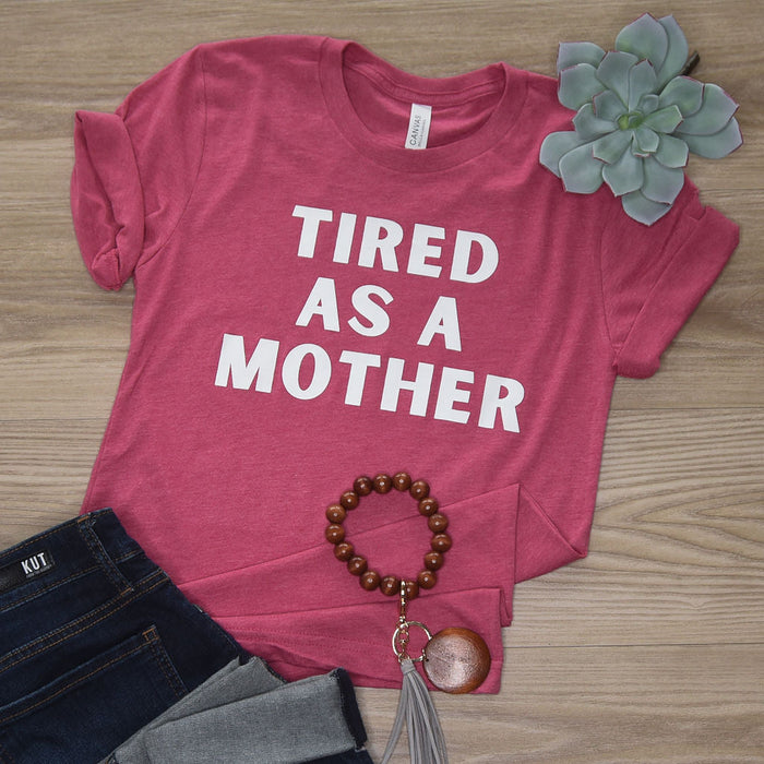 Tired As A Mother T-Shirt on Raspberry--Lemons and Limes Boutique