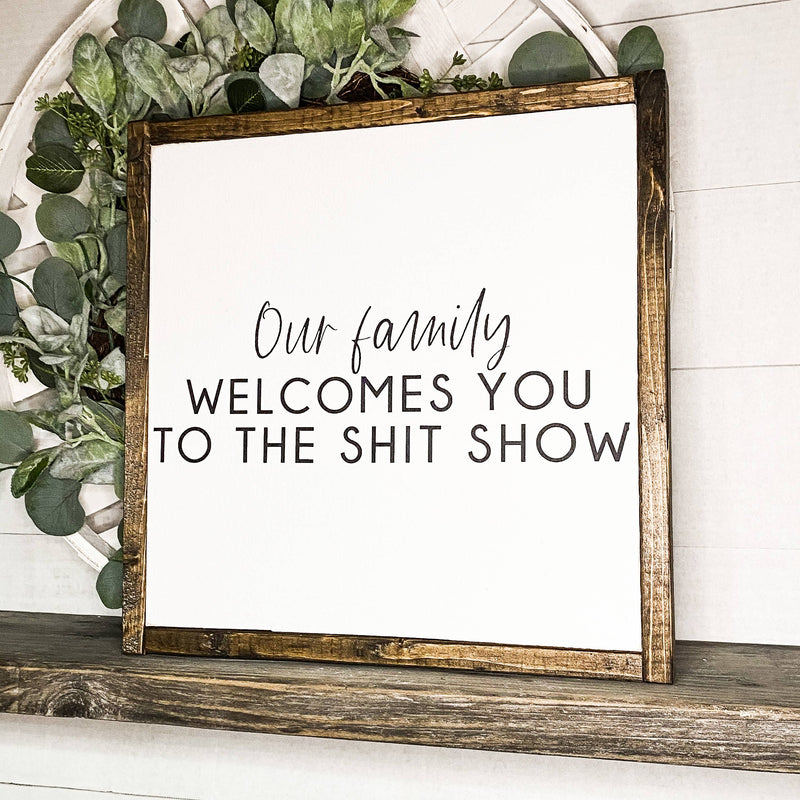 Dakota + Pine Design Co. - Our Family Welcomes You To The Shit Show Sign--Lemons and Limes Boutique